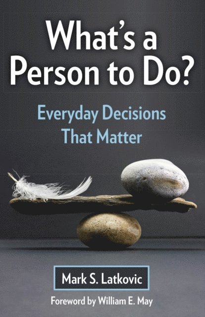 Mark S. Latkovic - What's a Person To Do? Everyday Decisions That Matter, E-bok