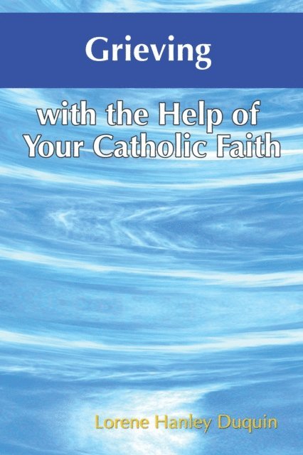 Lorene Hanley Duquin - Grieving with the Help of Your Catholic Faith, E-bok