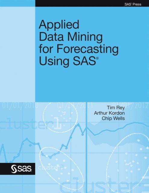 Chip Wells, Arthur Kordon, Tim Rey - Applied Data Mining for Forecasting Using SAS, E-bok