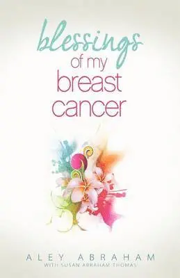 Aley Abraham - Blessings of My Breast Cancer, Häftad. Tillgänglighet: Lägg i varukorg