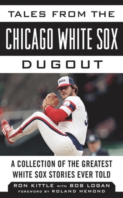 Bob Logan, Ron Kittle - Tales from the Chicago White Sox Dugout, E-bok