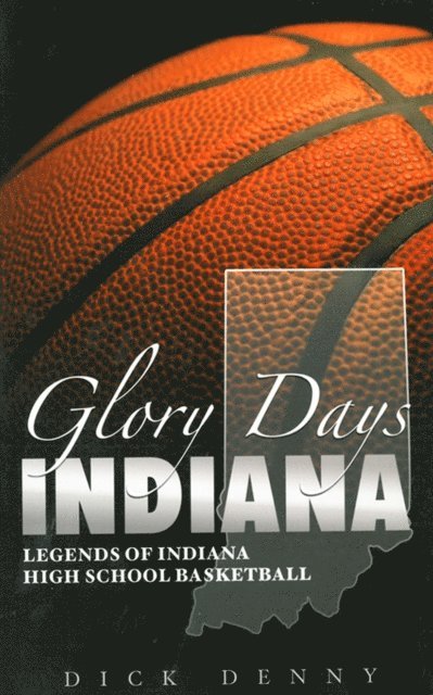 Dick Denny - Glory Days Indiana: Legends of Indiana High School Basketball, E-bok