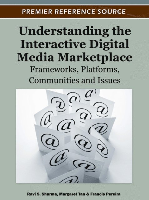 Francis Pereira, Margaret Tan, Ravi S. Sharma - Understanding the Interactive Digital Media Marketplace: Frameworks, Platforms, Communities and Issues, E-bok