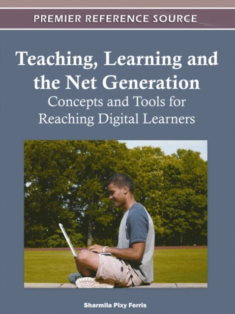 Sharmila Pixy Ferris - Teaching, Learning and the Net Generation: Concepts and Tools for Reaching Digital Learners, E-bok