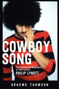 Cowboy Song: The Authorized Biography of Thin Lizzy's Philip Lynott