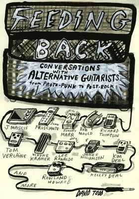 David Todd - Feeding Back: Conversations with Alternative Guitarists from Proto-Punk to Post-Rock, Häftad