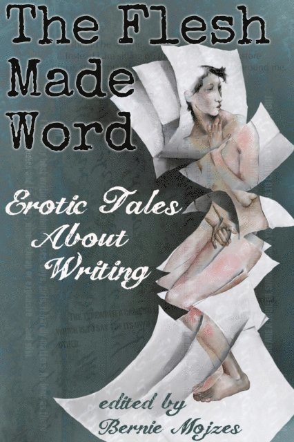 Bernie Mojzes - Flesh Made Word: Erotic Tales of Writing, E-bok