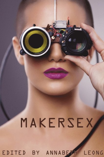 Annabeth Leong - MakerSex: Erotic Stories of Geeks, Hackers, and DIY Culture, E-bok