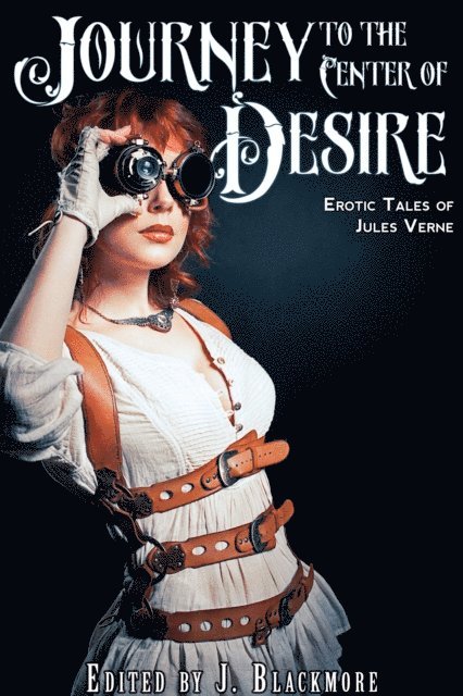 J. Blackmore - Journey to the Center of Desire: Erotic Tales of Jules Verne, E-bok
