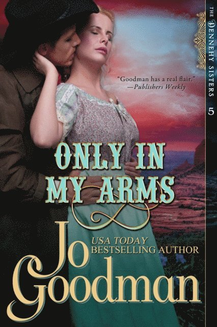 Jo Goodman - Only in My Arms (The Dennehy Sisters Series, Book 5), E-bok