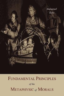 Immanuel Kant - Fundamental Principles of the Metaphysic Of Morals, Häftad
