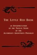 The Little Red Book. an Interpretation of the Twelve Steps of the Alcoholics Anonymous Program