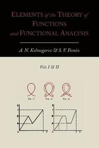 Elements of the Theory of Functions and Functional Analysis [Two Volumes in One]