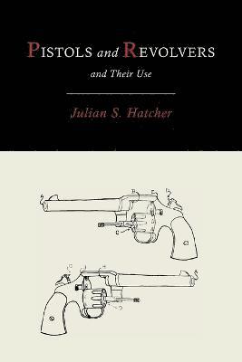 Pistols and Revolvers and Their Use