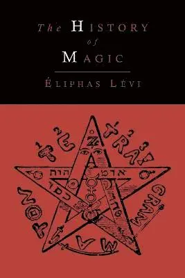 History of Magic; Including a Clear and Precise Exposition of Its Procedure, Its Rites and Its Mysteries