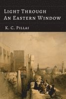 K C Pillai, K. C. Pillai - Light Through an Eastern Window, Häftad