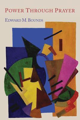 Edward M Bounds, E M Bounds, Edward M. Bounds, E. M. Bounds - Power Through Prayer, Häftad