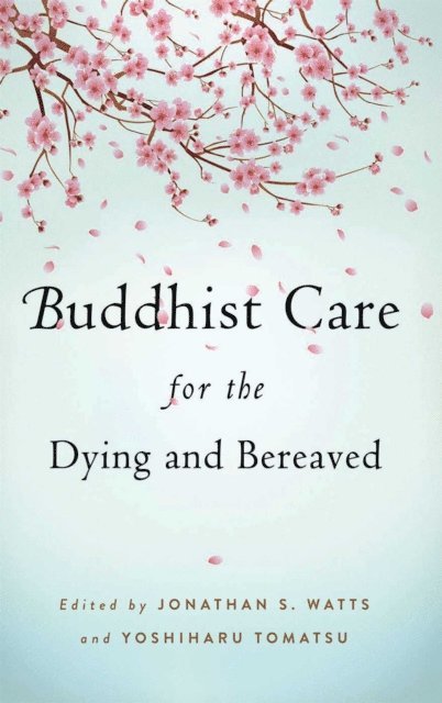 Yoshiharu Tomatsu, Jonathan S. Watts - Buddhist Care for the Dying and Bereaved, E-bok