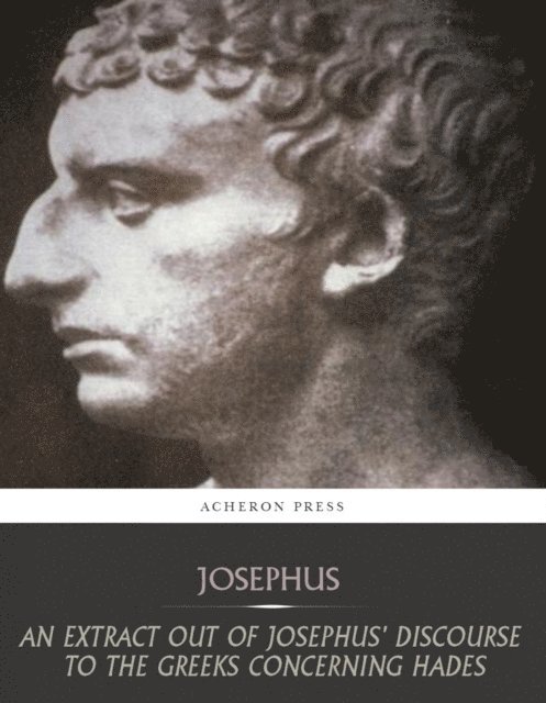 Josephus - Extract Out of Josephus Discourse to the Greeks Concerning Hades, E-bok