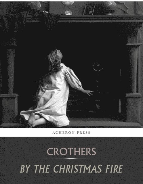 Samuel McChord Crothers - By the Christmas Fire, E-bok