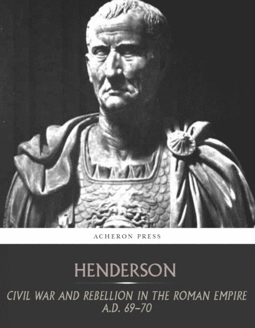 Bernard Henderson - Civil War and Rebellion in the Roman Empire A.D. 69-70, E-bok