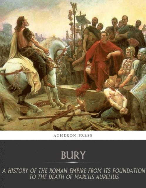 J.B Bury - History of the Roman Empire from Its Foundation to the Death of Marcus Aurelius (27 B.C.  180 A.D.), E-bok