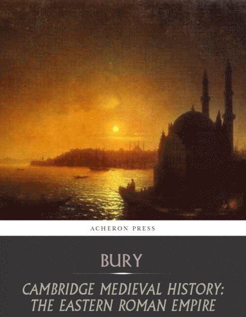 J.B Bury - Cambridge Medieval History:The Eastern Roman Empire, E-bok