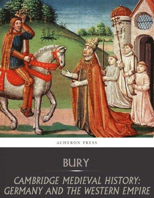 J.B Bury - Cambridge Medieval History: Germany and the Western Empire, E-bok