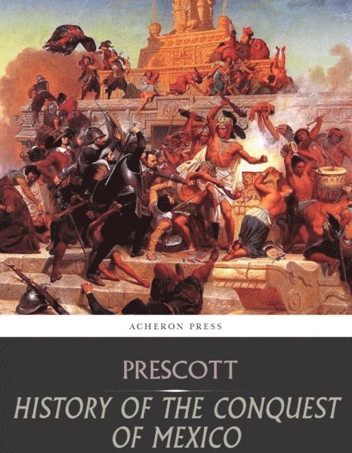 William H. Prescott - History of the Conquest of Mexico, E-bok