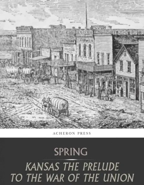 Leverett Wilson Spring - Kansas the Prelude to the War of the Union, E-bok. Tillgänglighet: Lägg i varukorg