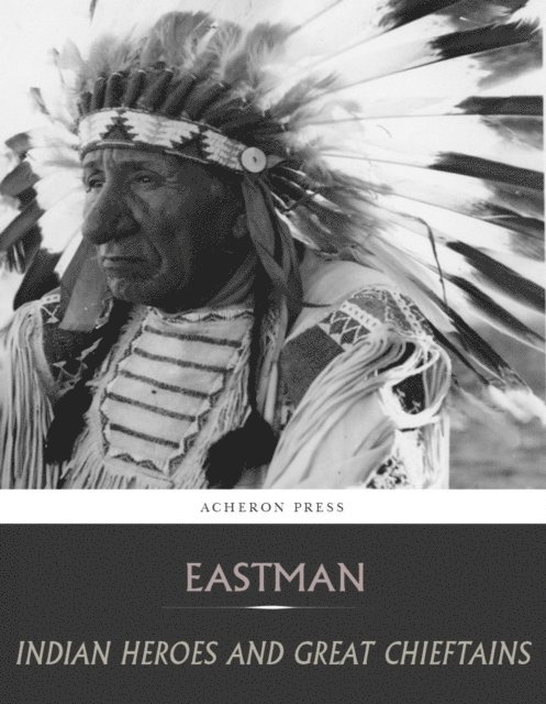Charles A. Eastman - Indian Heroes and Great Chieftains, E-bok