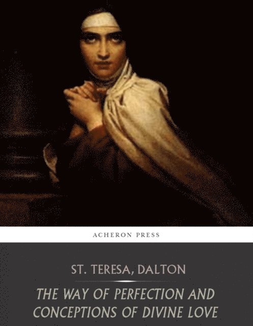St. Teresa of Avila - Way of Perfection and Conceptions of Divine Love, E-bok