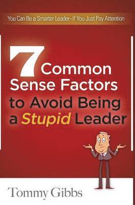 Tommy Gibbs - 7 Common Sense Factors to Avoid Being a Stupid Leader, Inbunden