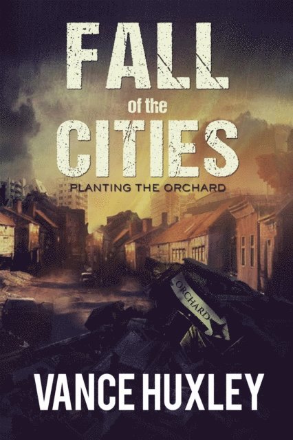 Vance Huxley - Fall of the Cities: Planting the Orchard, E-bok