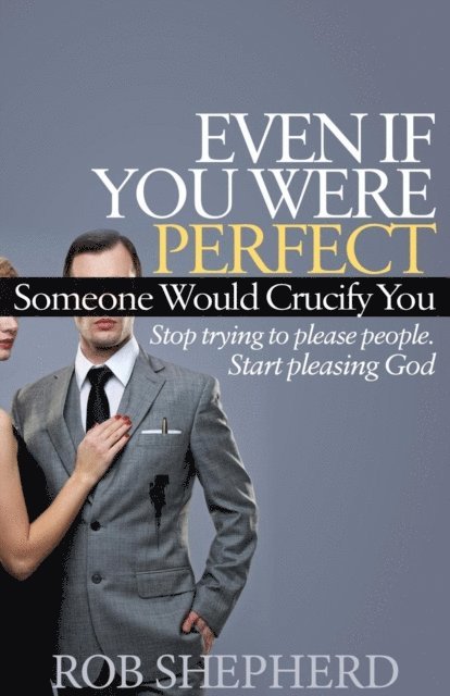 Rob Shepherd - Even If You Were Perfect, Someone Would Crucify You, E-bok