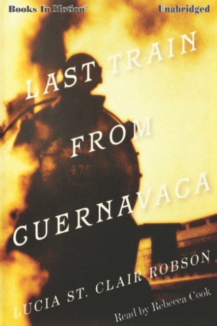 Lucia St. Clair Robson - Last Train From Cuernavaca, Ljudbok