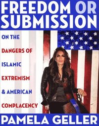 Freedom or Submission: On the Dangers of Islamic Extremism & American Complacency