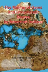 Sydney H. Ball - The Mining of Gems and Ornamental Stones by American Indians, Häftad