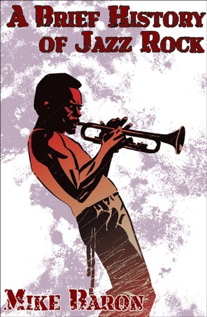 Mike Baron - Brief History of Jazz Rock, E-bok