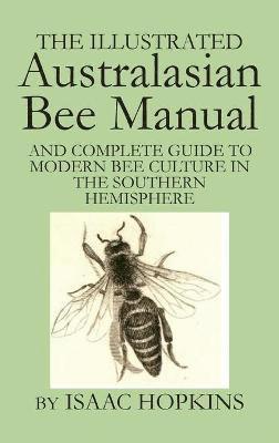 Isaac Hopkins - Illustrated Australasian Bee Manual And Complete Guide to Modern Bee Culture in the Southern Hemisphere, Inbunden. Tillgänglighet: Lägg i varukorg