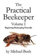 The Practical Beekeeper Volume I Beginning Beekeeping Naturally