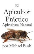El Apicultor Practico Volumenes I, II &; III Apicultor Natural