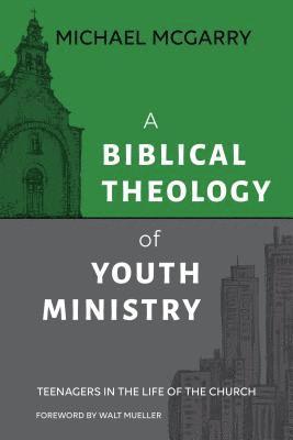 Michael McGarry - Biblical Theology of Youth Ministry, Häftad