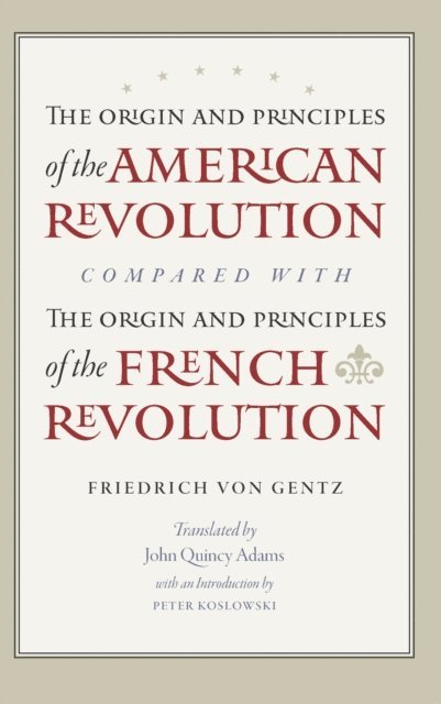 Friedrich Gentz, Peter Koslowski - Origin and Principles of the American Revolution, Compared with the Origin and Principles of the French Revolution, E-bok