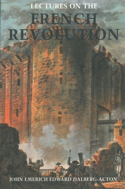 John Emerich Edward Dalberg- Acton - Lectures on the French Revolution, E-bok