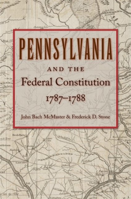 Frederick D. Stone, John Bach McMaster - Pennsylvania and the Federal Constitution, 1787-1788, E-bok