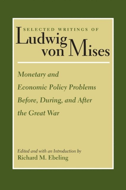 Ludwig von Mises, Richard Ebeling - Monetary and Economic Policy Problems Before, During, and After the Great War, E-bok