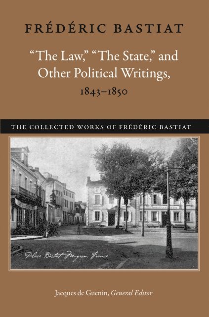 Frederic Bastiat, Jacques de Guenin - &quote;The Law,&quote; &quote;The State,&quote; and Other Political Writings, 1843-1850, E-bok