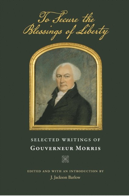 Gouverneur Morris, J. Jackson Barlow - To Secure the Blessings of Liberty, E-bok