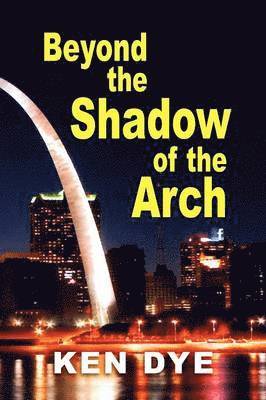 Ken Dye - Beyond the Shadow of the Arch, Häftad